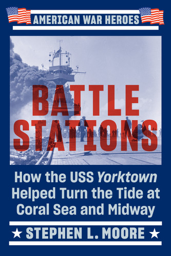 Battle Stations: How the USS Yorktown Helped Turn the Tide at Coral Sea and Midway (American War Heroes) book cover by Stephen L. Moore