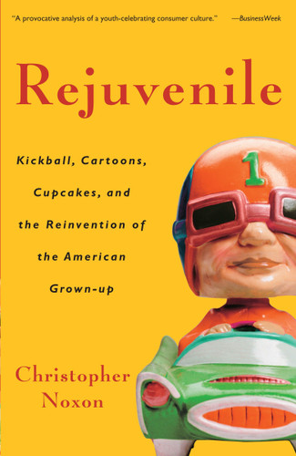 Rejuvenile: Kickball, Cartoons, Cupcakes, and the Reinvention of the American Grown-up book cover by Christopher Noxon