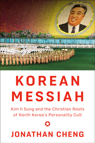 Korean Messiah: Kim Il Sung and the Christian Roots of North Korea's Personality Cult book cover by Jonathan Cheng