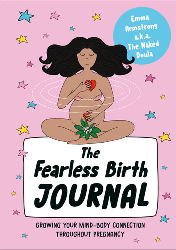 The Fearless Birth Journal: Growing Your Mind-Body Connection Throughout Pregnancy (Fearless Birth) book cover by Emma Armstrong