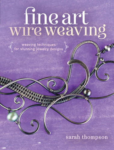 Fine Art Wire Weaving: Weaving Techniques for Stunning Jewelry Designs book cover by Sarah Thompson