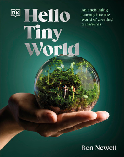 Hello Tiny World: An Enchanting Journey into the World of Creating Terrariums book cover by Ben Newell