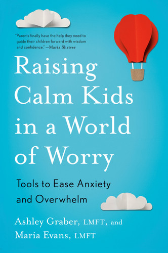 Raising Calm Kids in a World of Worry: Tools to Ease Anxiety and Overwhelm book cover by Ashley Graber, LMFT, Maria Evans, LMFT