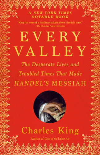 Every Valley: The Desperate Lives and Troubled Times That Made Handel's Messiah book cover by Charles King