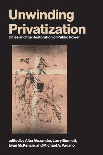 Unwinding Privatization: Cities and the Restoration of Public Power (Urban and Industrial Environments) book cover by 
