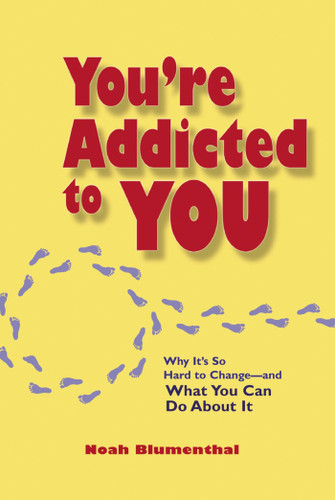 You're Addicted to You: Why It's So Hard to Change -- and What You Can Do About It book cover by Noah Blumenthal