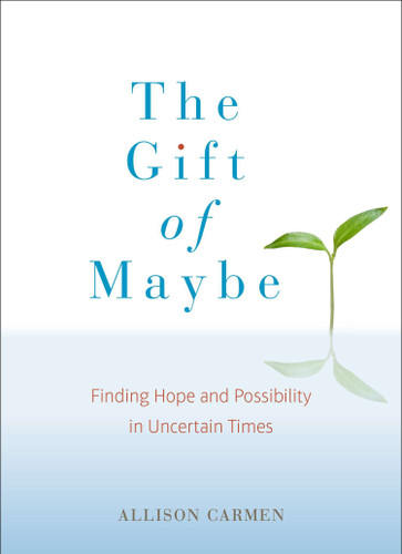 The Gift of Maybe: Finding Hope and Possibility in Uncertain Times book cover by Allison Carmen