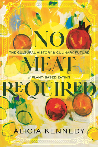 No Meat Required: The Cultural History and Culinary Future of Plant-Based Eating book cover by Alicia Kennedy