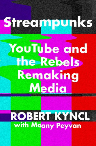 Streampunks: YouTube and the Rebels Remaking Media book cover by Robert Kyncl, Maany Peyvan