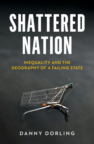 Shattered Nation: Inequality and the Geography of A Failing State book cover by Danny Dorling