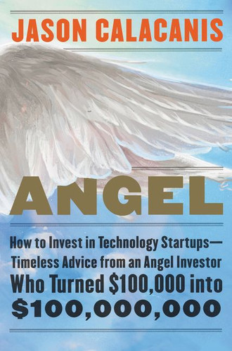 Angel: How to Invest in Technology Startups--Timeless Advice from an Angel Investor Who Turned $100,000 into $100,000,000 book cover by Jason Calacanis