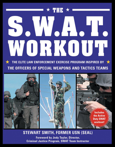 The S.W.A.T. Workout: The Elite Law Enforcement Exercise Program Inspired by the Officers of Special Weapons and Tactics Teams book cover by Stewart Smith, USN (SEAL)