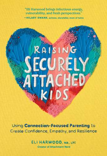 Raising Securely Attached Kids: Using Connection-Focused Parenting to Create Confidence, Empathy, and Resilience (Parenting Book Series) book cover by Eli Harwood, M.A., LPC