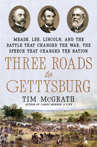 Three Roads to Gettysburg: Meade, Lee, Lincoln, and the Battle That Changed the War, the Speech That Changed the Nation book cover by Tim McGrath
