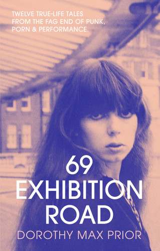 69 Exhibition Road: Twelve True-Life Tales from the Fag End of Punk, Porn & Performance book cover by Dorothy Max Prior
