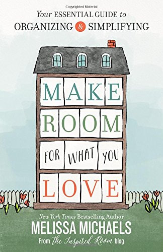 Make Room for What You Love: Your Essential Guide to Organizing and Simplifying Cover