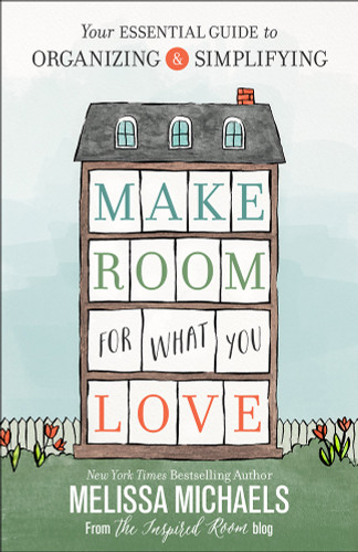 Make Room for What You Love: Your Essential Guide to Organizing and Simplifying book cover by Melissa Michaels