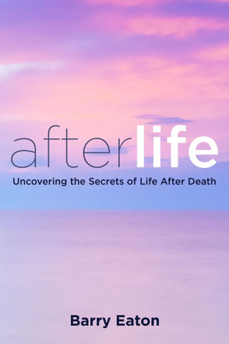Afterlife: Uncovering the Secrets of Life After Death book cover by Barry Eaton