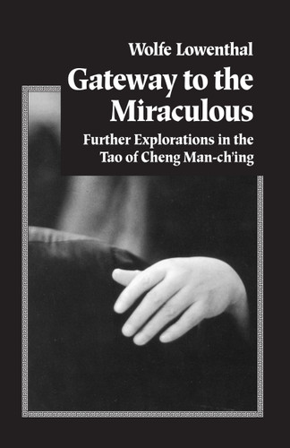 Gateway to the Miraculous: Further Explorations in the Tao of Cheng Man Ch'ing book cover by Wolfe Lowenthal