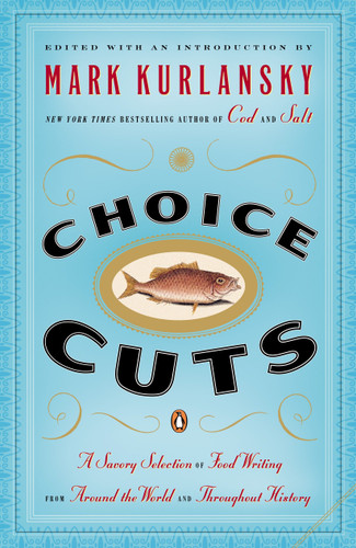 Choice Cuts: A Savory Selection of Food Writing from Around the World and Throughout History book cover by Mark Kurlansky