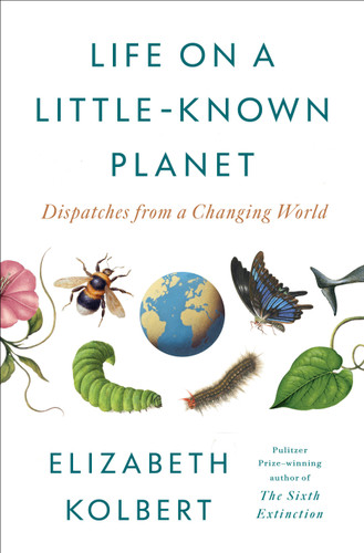 Life on a Little-Known Planet: Dispatches from a Changing World book cover by Elizabeth Kolbert