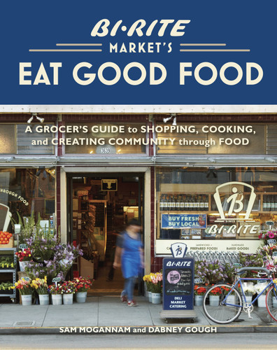 Bi-Rite Market's Eat Good Food: A Grocer's Guide to Shopping, Cooking & Creating Community Through Food [A Cookbook] book cover by Sam Mogannam, Dabney Gough