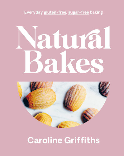 Natural Bakes: Everyday gluten-free, sugar-free baking book cover by Caroline Griffiths