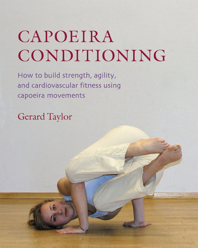 Capoeira Conditioning: How to Build Strength, Agility, and Cardiovascular Fitness Using Capoeira Movements book cover by Gerard Taylor