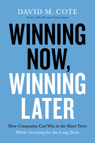 Winning Now, Winning Later: How Companies Can Succeed in the Short Term While Investing for the Long Term book cover by David M. Cote
