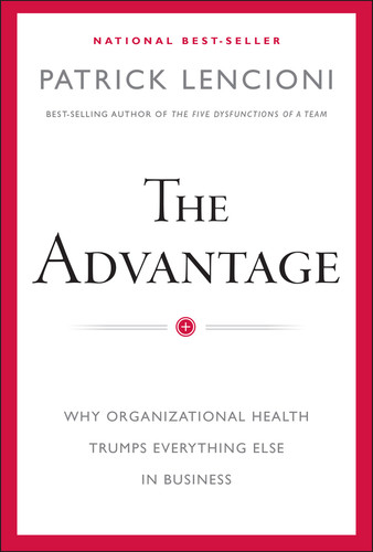 The Advantage: Why Organizational Health Trumps Everything Else In Business (J-B Lencioni Series) book cover by Patrick M. Lencioni