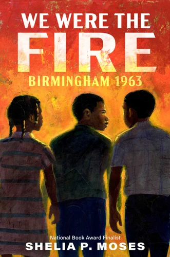 We Were the Fire: Birmingham 1963 book cover by Shelia P. Moses