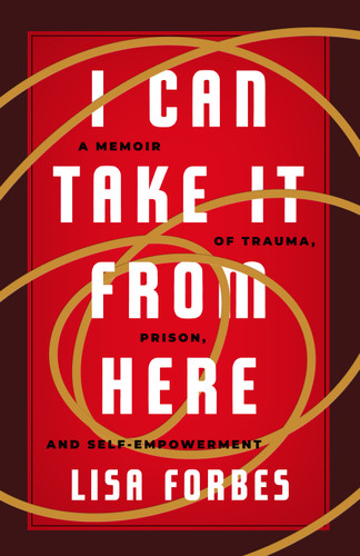 I Can Take it from Here: A Memoir of Trauma, Prison, and Self-Empowerment (Truth to Power) book cover by Lisa Forbes