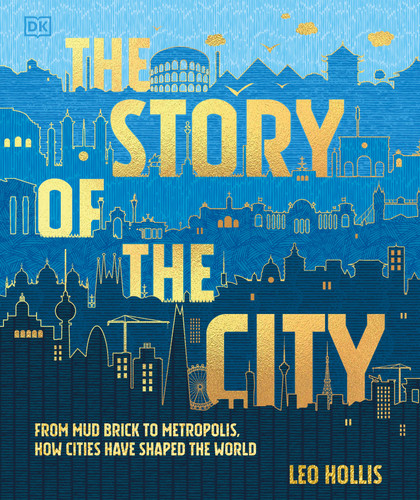 The Story of the City: From Mud Brick to Metropolis, How Cities Have Shaped the World book cover by Leo Hollis