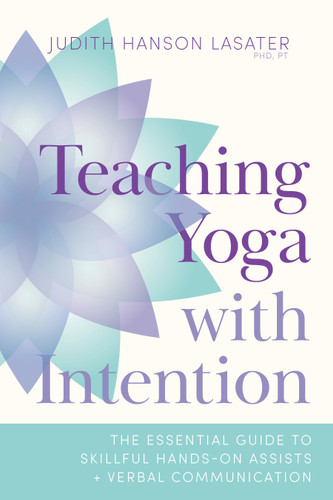 Teaching Yoga with Intention: The Essential Guide to Skillful Hands-On Assists and Verbal Communication book cover by Judith Hanson Lasater