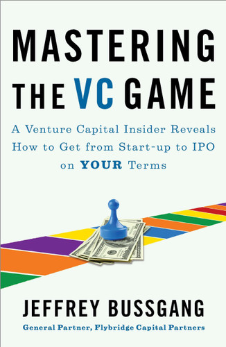 Mastering the VC Game: A Venture Capital Insider Reveals How to Get from Start-up to IPO on Your Terms book cover by Jeffrey Bussgang