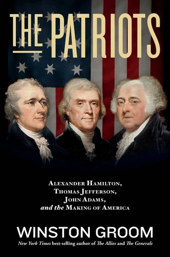 The Patriots: Alexander Hamilton, Thomas Jefferson, John Adams, and the Making of America book cover by Winston Groom