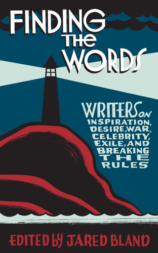 Finding the Words: Writers on Inspiration, Desire, War, Celebrity, Exile, and Breaking the Rules book cover by Jared Bland