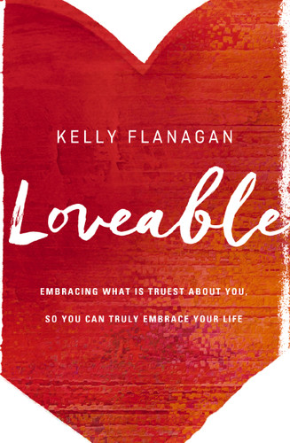 Loveable: Embracing What Is Truest About You, So You Can Truly Embrace Your Life book cover by Kelly Flanagan
