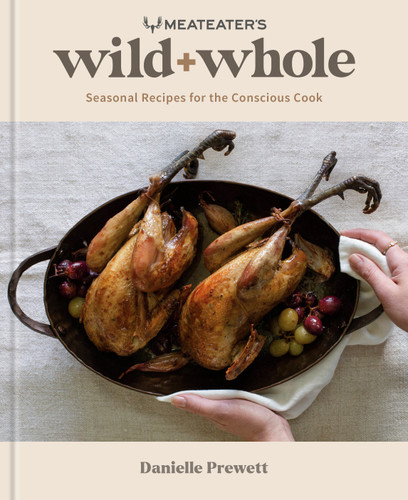MeatEater's Wild + Whole: Seasonal Recipes for the Conscious Cook: A Wild Game Cookbook book cover by Danielle Prewett