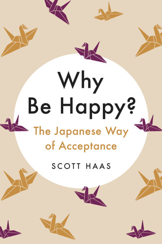 Why Be Happy?: The Japanese Way of Acceptance book cover by Scott Haas