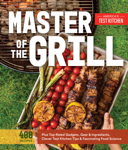 Master of the Grill: Foolproof Recipes, Top-Rated Gadgets, Gear, & Ingredients Plus Clever Test Kitchen Tips & Fascinating Food Science book cover by 