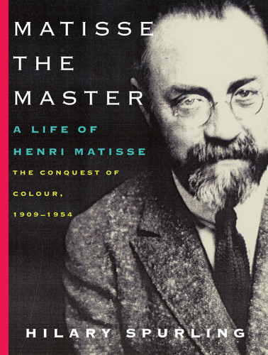 Matisse the Master: A Life of Henri Matisse: The Conquest of Colour, 1909-1954 book cover by Hilary Spurling
