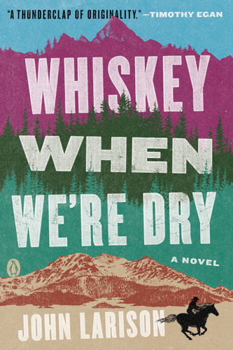 Whiskey When We're Dry: A Novel book cover by John Larison