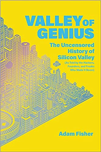 Valley of Genius: The Uncensored History of Silicon Valley (as Told by the Hackers, Founders, and Freaks Who Made It Boom) Cover