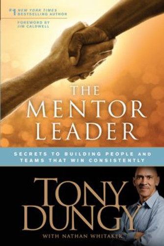 The Mentor Leader: Secrets to Building People and Teams That Win Consistently Cover