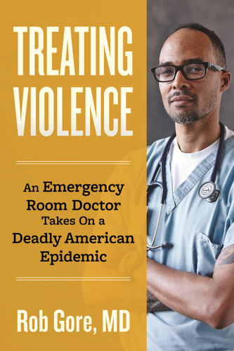 Treating Violence: An Emergency Room Doctor Takes On a Deadly American Epidemic book cover by Rob Gore