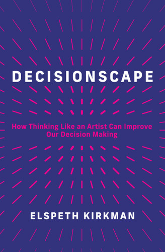 Decisionscape: How Thinking Like an Artist Can Improve Our Decision-Making book cover by Elspeth Kirkman