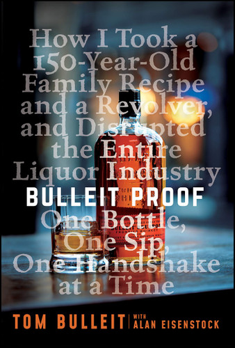 Bulleit Proof: How I Took a 150-Year-Old Family Recipe and a Revolver, and Disrupted the Entire Liquor Industry One Bottle, One Sip, One Handshake at a Time Cover