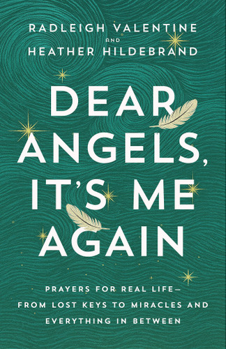 Dear Angels, It's Me Again: Prayers for Real Life--from Lost Keys to Miracles and Everything in Between book cover by Radleigh Valentine, Heather Hildebrand