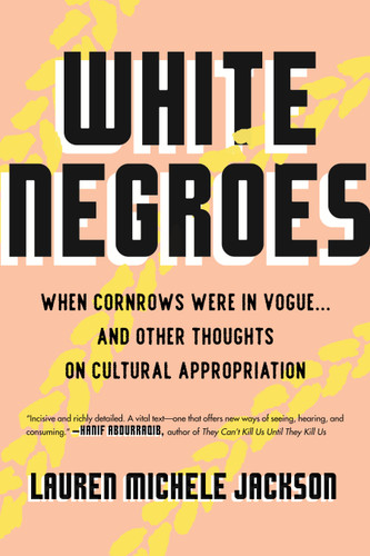 White Negroes: When Cornrows Were in Vogue . and Other Thoughts on Cultural Appropriation book cover by Lauren Michele Jackson